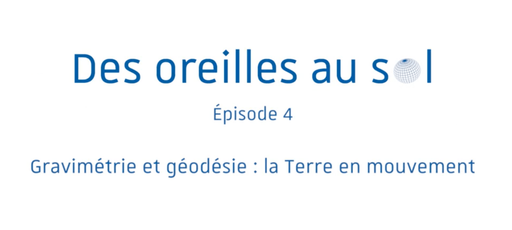 Visuel série "Des oreilles au sol" épisode 4 : Gravimétrie et géodésie, la Terre en mouvement